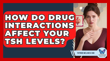 How Do Drug Interactions Affect Your TSH Levels? - Thyroid Wellness Hub