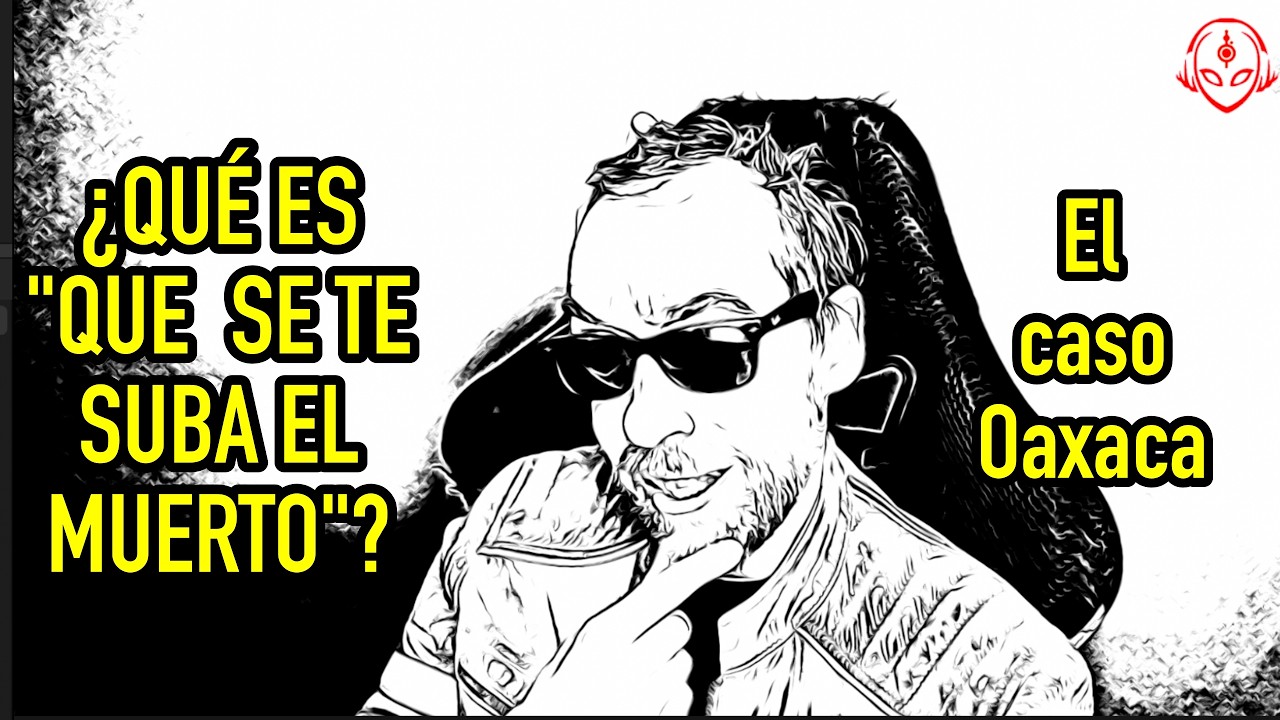 ¿Qué es «que se te suba el muerto»? El increíble caso Oaxaca