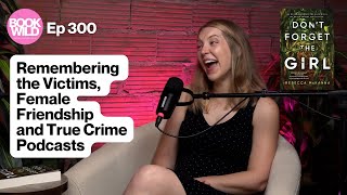 Rebecca McKannas Dont Forget the Girl: Remembering the Victims, Female Friendship and True Crime