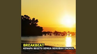 Breakbeat Kenapa Begitu Semua Berubah Engkol