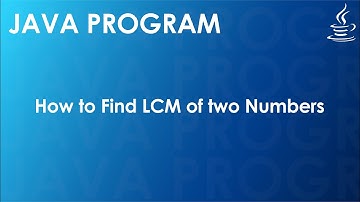 Java Program to Find LCM of Two Numbers | Java Examples