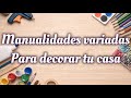 Manualidades variadas para decorar tu casa