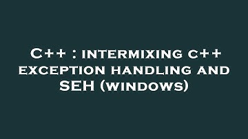 C++ : intermixing c++ exception handling and SEH (windows)