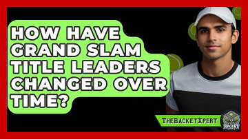 How Have Grand Slam Title Leaders Changed Over Time? - The Racket Xpert