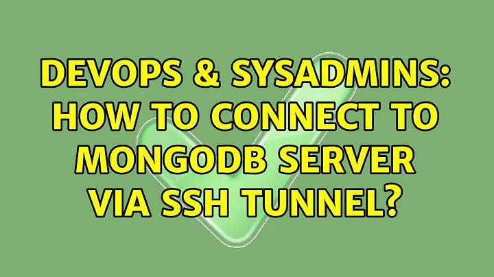 DevOps & SysAdmins: How to connect to mongodb server via ssh tunnel?