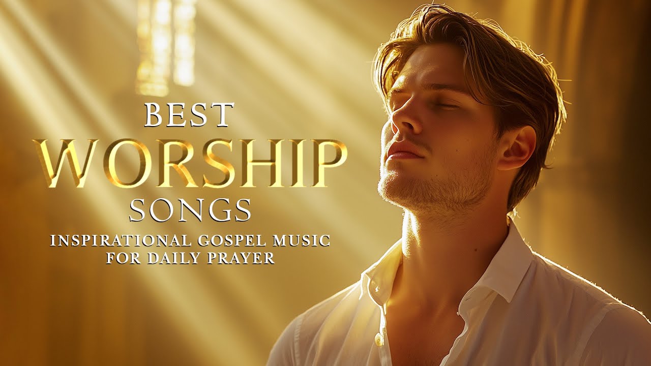 Best Worship Songs – Inspirational Gospel Music for Daily Praye - YouTube