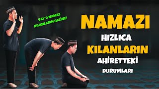 Namazı Hızlı Kılanların Başına Gelecek Belalar ve Onların Ahiretteki Durumları!