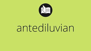 What Antediluvian Means Meaning Of Antediluvian Antediluvian Meaning Antediluvian Definition