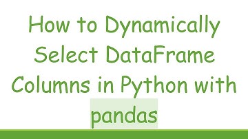 How to Dynamically Select DataFrame Columns in Python with pandas
