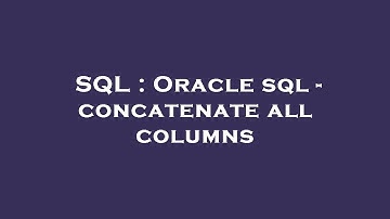 SQL : Oracle sql - concatenate all columns