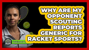 Why Are My Opponent Scouting Reports Generic For Racket Sports? - The Racket Xpert
