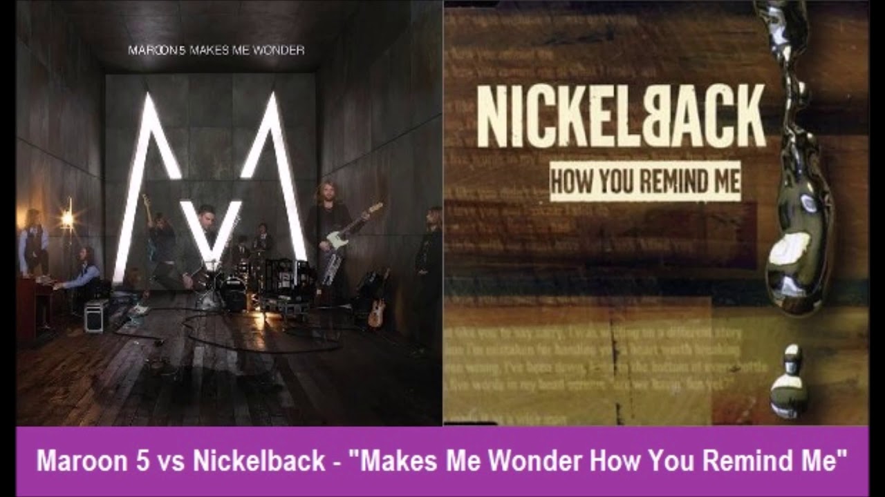 Maroon 5 vs Nickelback "Makes Me Wonder How You Remind Me" YouTube