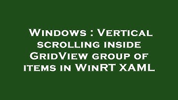 Windows : Vertical scrolling inside GridView group of items in WinRT XAML