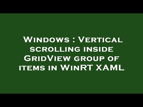 Windows : Vertical scrolling inside GridView group of items in WinRT XAML