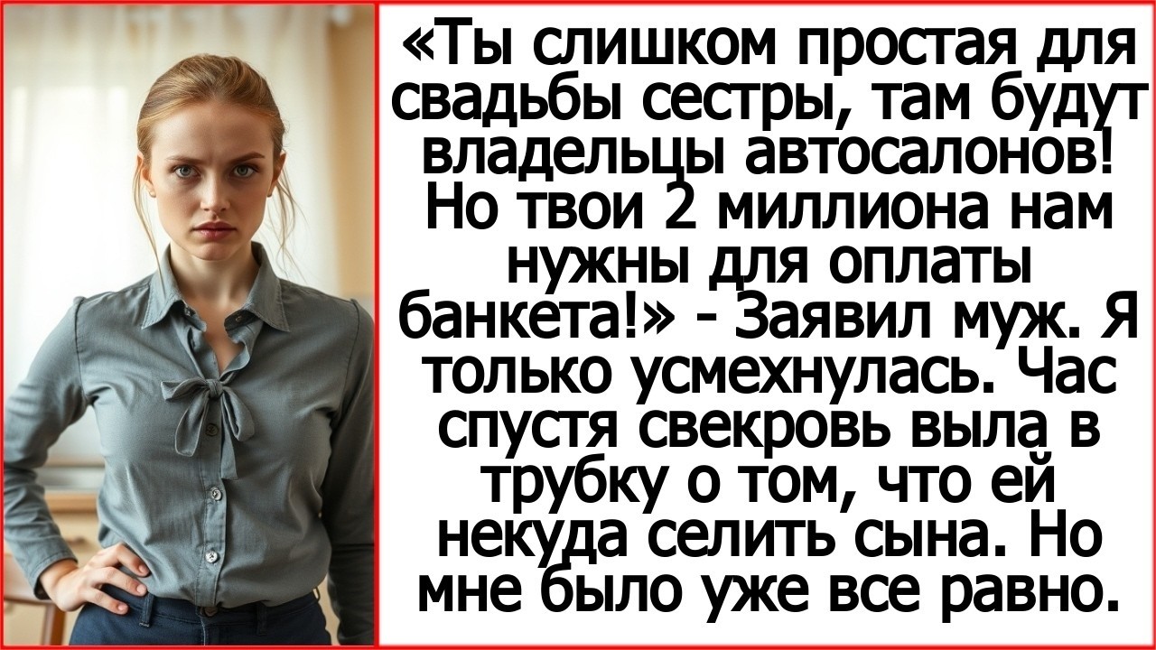 Ты слишком простая для свадьбы сестры, но твои 2 миллиона нам нужны для оплаты банкета! Заявил муж