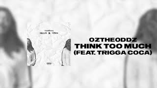 Oz the Oddz - Think Too Much ft. Trigga Coca (Official Audio)