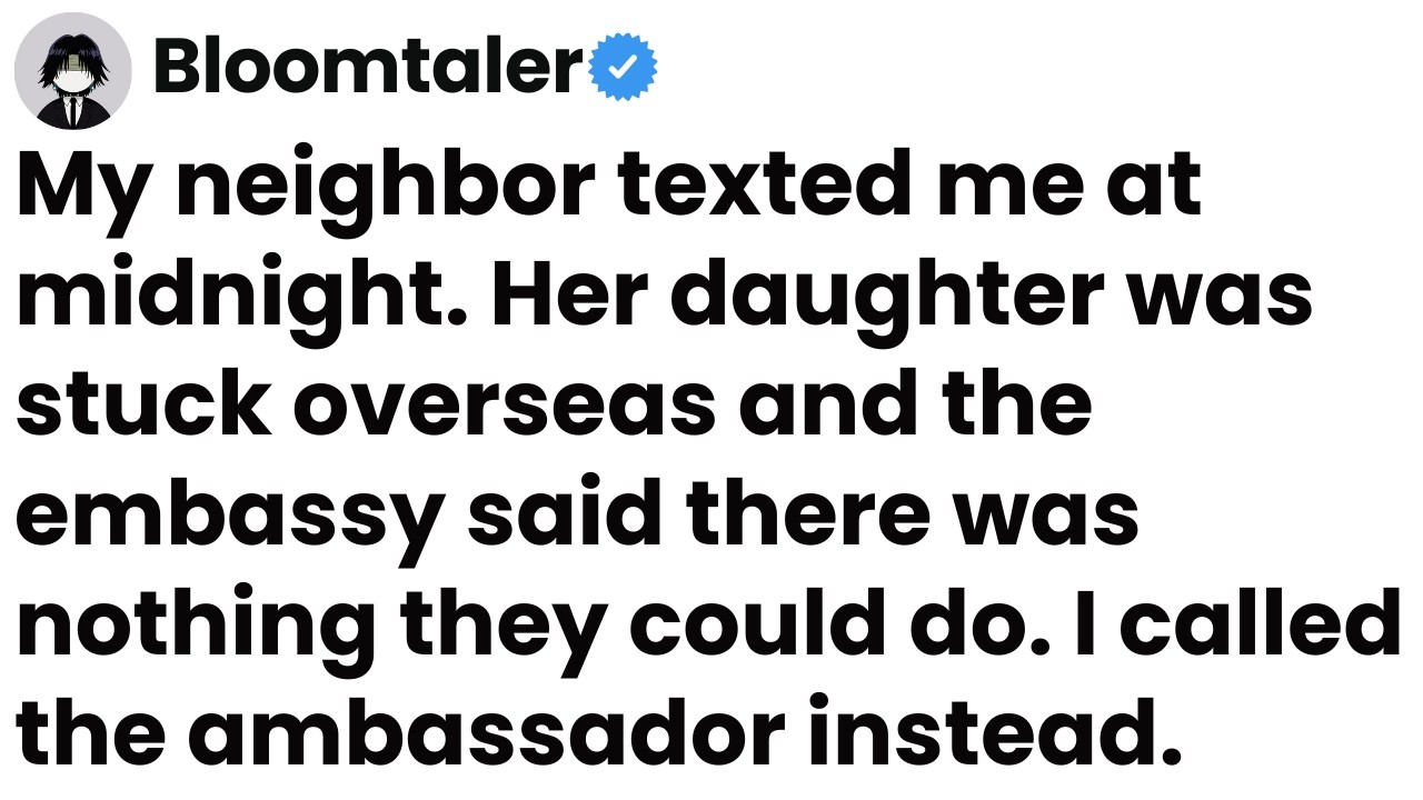 Neighbor's kid stuck abroad. I called the ambassador. She landed home the next evening.