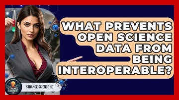 What Prevents Open Science Data From Being Interoperable? - Strange Science HQ