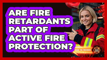 Are Fire Retardants Part Of Active Fire Protection? - Inside the Firehouse
