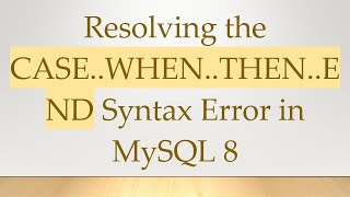 Resolving the CASE..WHEN..THEN..END Syntax Error in MySQL 8