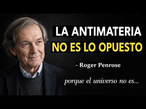 ¿Por Qué Existe la Antimateria? La Respuesta Cambiará Tu Forma de Ver la Realidad | Roger Penrose