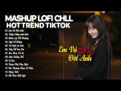 Em Vá Đời Anh Lofi - Nhạc Lofi Chill Triệu View TikTok | Playlist Nhạc Chill Nhẹ Nhàng Hay Nhất 2026