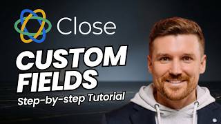 How to Set Up Custom Fields in Close CRM – Step-By-Step Tutorial