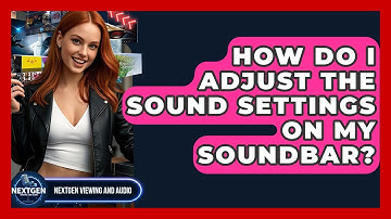 How Do I Adjust The Sound Settings On My Soundbar? - NextGen Viewing and Audio