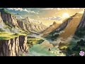 Relaxing River Valley at Sunrise 🌄 | Peaceful Instrumental Music for Stress Relief &amp; Focus