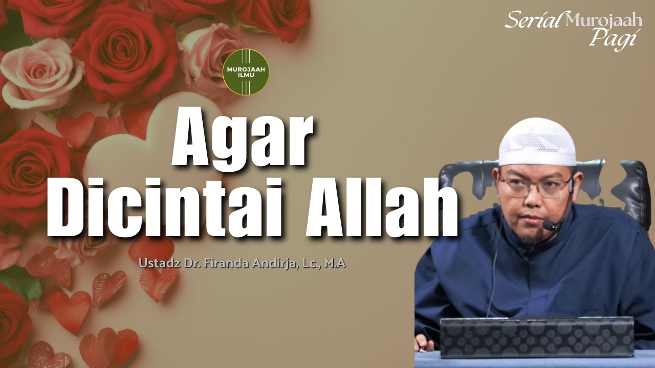 Agar Dicintai Allah Subhanahu Wa Ta'ala - Ustadz Dr. Firanda Andirja, Lc., M.A