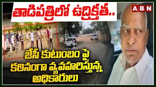 తాడిపత్రిలో ఉద్రిక్తత.. జేసీ కుటుంబం పై కఠినంగా వ్యవహరిస్తున్న అధికారులు | Tadipatri | ABNTelugu