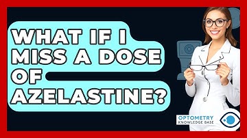 What If I Miss A Dose Of Azelastine? - Optometry Knowledge Base