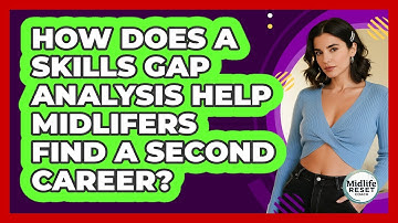 How Does A Skills Gap Analysis Help Midlifers Find A Second Career? - Midlife Reset Coach