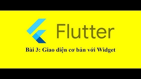 [Flutter Cơ Bản] Bài 3: Giao diện cơ bản với Widget