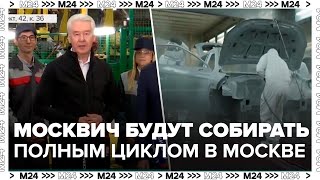 Собянин: автомобили Москвич будут собирать по технологии полного цикла - Москва 24