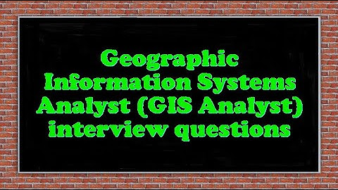 Geographic Information Systems Analyst (GIS Analyst) interview questions