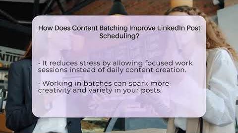 How Does Content Batching Improve LinkedIn Post Scheduling? - Get Linked Together