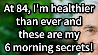 At 84, I Am Healthier Than Ever: 6 Morning Secrets for Healthy Aging![advice for seniors]
