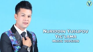 Nuriddin Yusupov - Yig'lama | Нуриддин Юсупов - Йиглама (music version) 2016