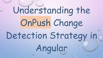 Understanding the OnPush Change Detection Strategy in Angular