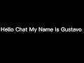 Hello chat my name is gustavo