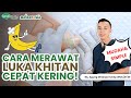 CARA MERAWAT LUKA KHITAN / SUNAT CEPAT KERING  ! | Kanal Sehat Metcovazin