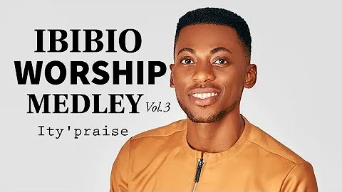 Ity'praise:  IBIBIO WORSHIP MEDLEY Vol.3