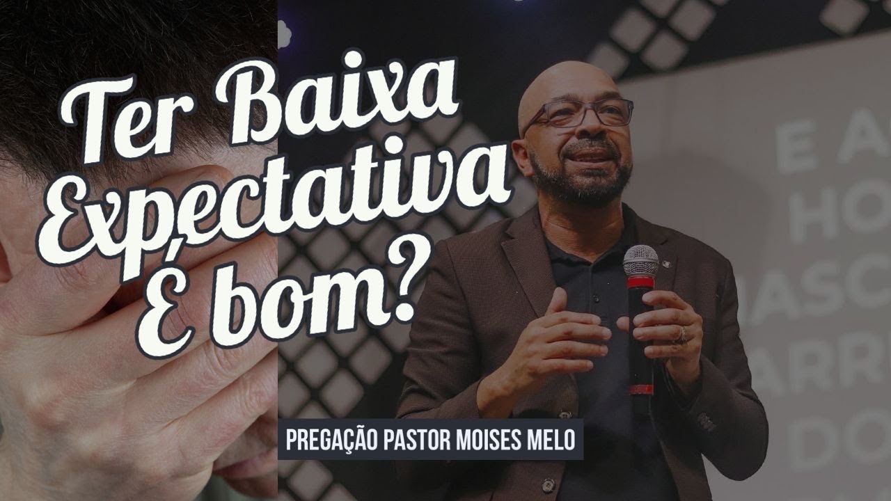 o-perigo-da-baixa-expectativa-pr-moises-melo-youtube