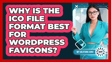 Why Is The ICO File Format Best For WordPress Favicons? - WP Solutions Guru