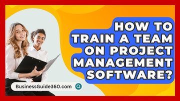 How To Train A Team On Project Management Software? - BusinessGuide360.com
