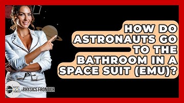 How Do Astronauts Go To The Bathroom In A Space Suit (EMU)? - Physics Frontier