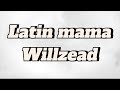 Latin mamawillzead lyrics