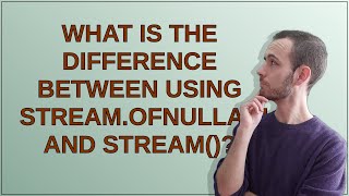 What is the difference between using Stream.ofNullable() and stream()