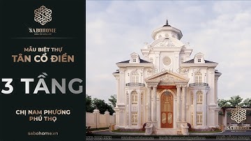 Mẫu Biệt Thự 3 Tầng Tân Cổ Điển "Đẹp Từng Centimet" -  [Kiến Trúc SABOHOME]